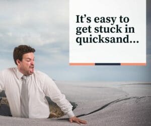 It’s easy to get stuck in quicksand.