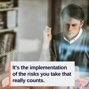 It’s the implementation of the risks you take that really counts. (1)