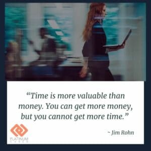 “Time is more valuable than money. You can get more money, but you cannot get more time.” _ Jim Rohn